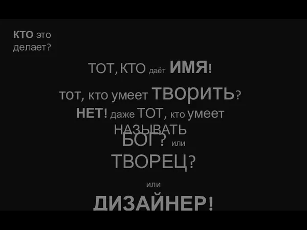 КТО это делает? БОГ? или ТВОРЕЦ? или ДИЗАЙНЕР! ТОТ, КТО даёт ИМЯ!