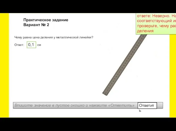 Чему равна цена деления у металлической линейки? Ответ: см Практическое задание Вариант