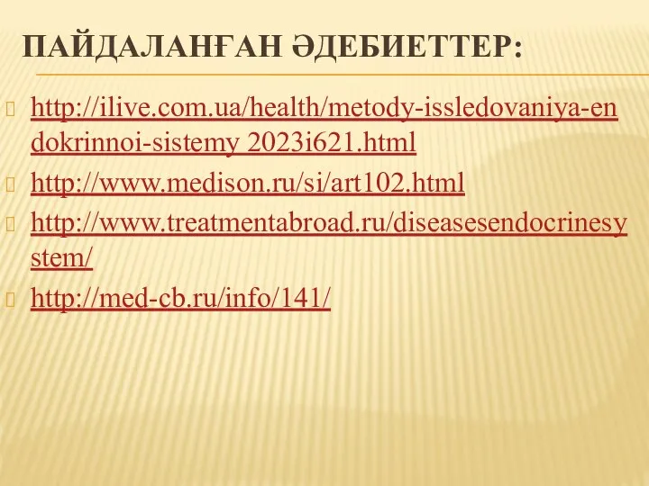 ПАЙДАЛАНҒАН ӘДЕБИЕТТЕР: http://ilive.com.ua/health/metody-issledovaniya-endokrinnoi-sistemy 2023i621.html http://www.medison.ru/si/art102.html http://www.treatmentabroad.ru/diseasesendocrinesystem/ http://med-cb.ru/info/141/