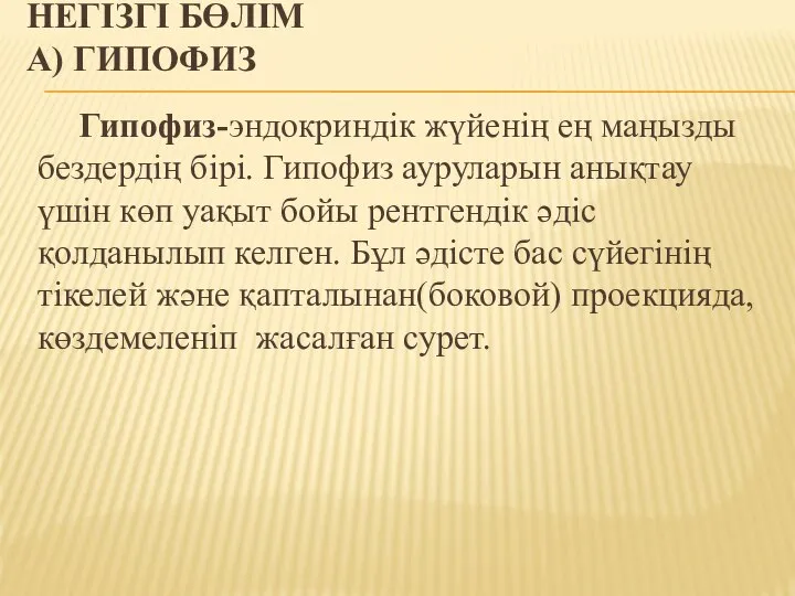 НЕГІЗГІ БӨЛІМ A) ГИПОФИЗ Гипофиз-эндокриндік жүйенің ең маңызды бездердің бірі. Гипофиз ауруларын