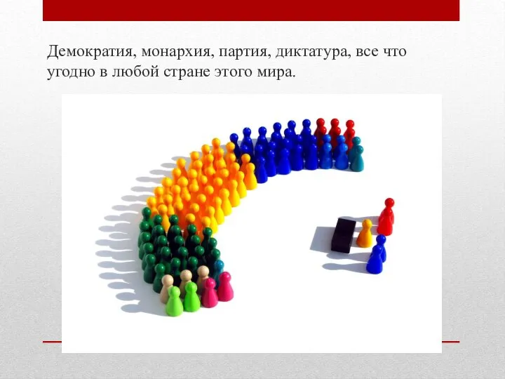 Демократия, монархия, партия, диктатура, все что угодно в любой стране этого мира.