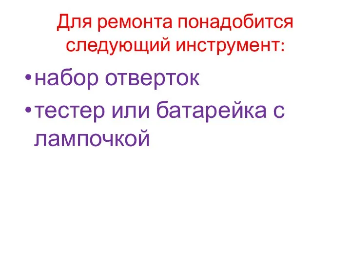 Для ремонта понадобится следующий инструмент: набор отверток тестер или батарейка с лампочкой