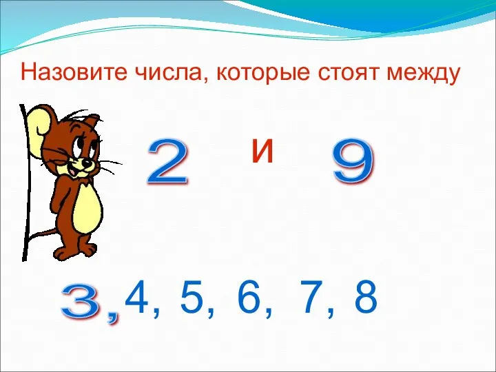 Назовите числа, которые стоят между и 2 9 3, 4, 5, 6, 7, 8