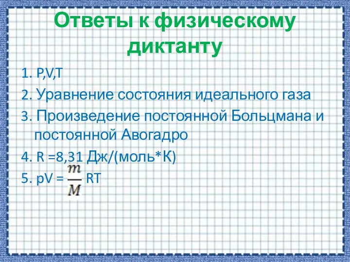 Ответы к физическому диктанту 1. P,V,T 2. Уравнение состояния идеального газа 3.