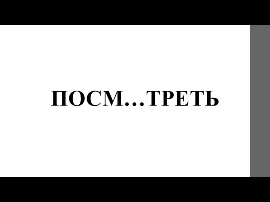 ПОСМ…ТРЕТЬ