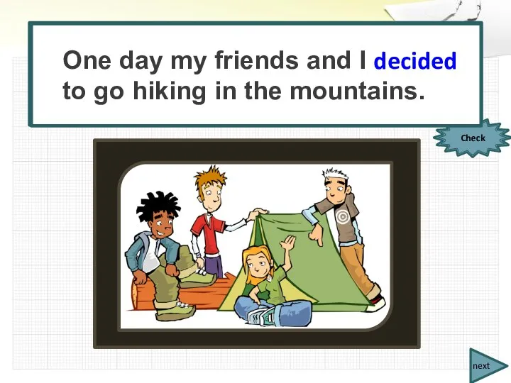next One day my friends and I (decide) to go hiking in