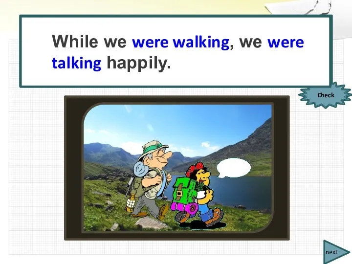 next While we (walk), we (talk) happily. Check While we were walking,
