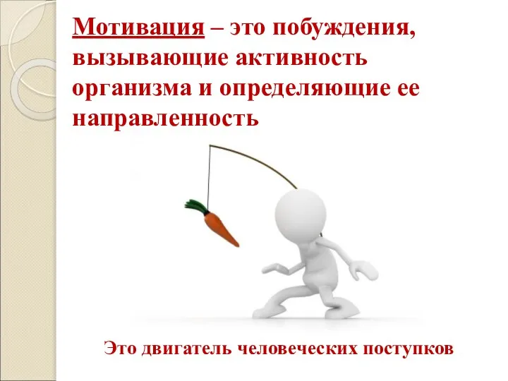 Мотивация – это побуждения, вызывающие активность организма и определяющие ее направленность Это двигатель человеческих поступков