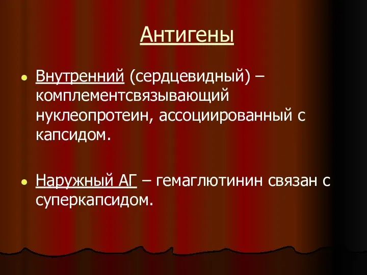 Антигены Внутренний (сердцевидный) – комплементсвязывающий нуклеопротеин, ассоциированный с капсидом. Наружный АГ – гемаглютинин связан с суперкапсидом.