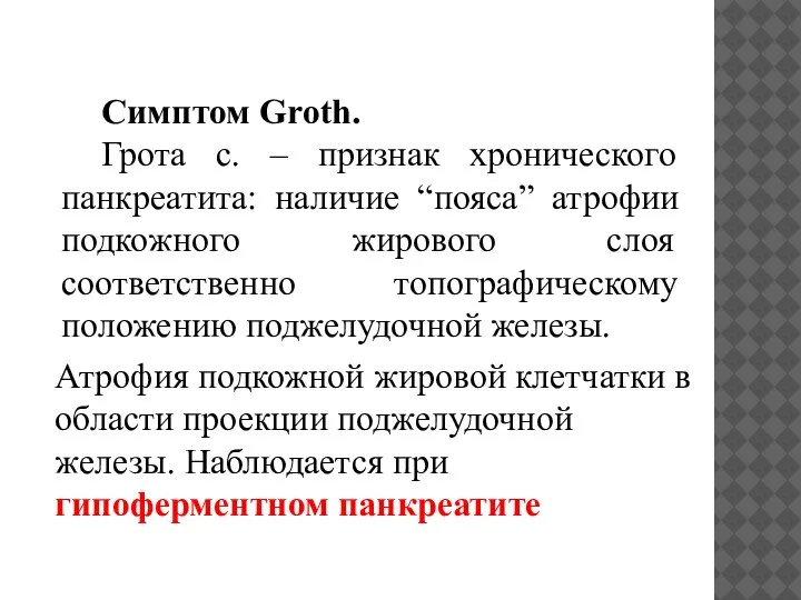 Симптом Groth. Грота с. – признак хронического панкреатита: наличие “пояса” атрофии подкожного