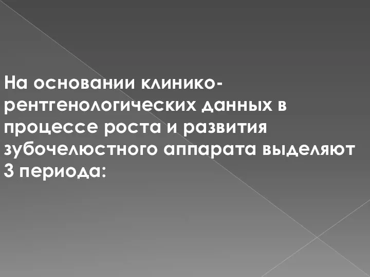 На основании клинико-рентгенологических данных в процессе роста и развития зубочелюстного аппарата выделяют 3 периода: