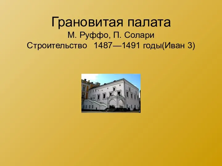 Грановитая палата М. Руффо, П. Солари Строительство 1487—1491 годы(Иван 3)