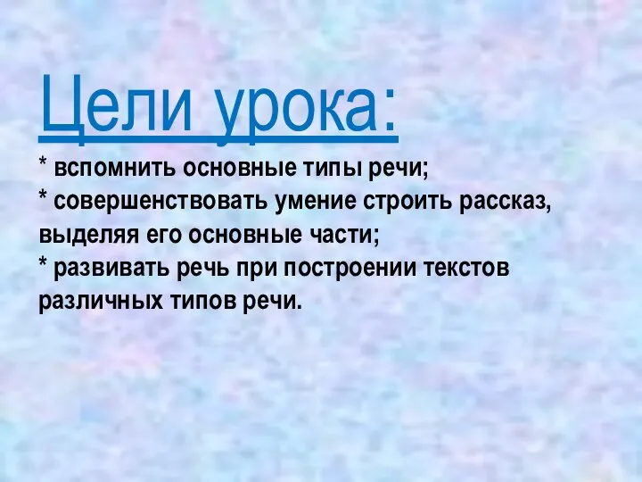 Цели урока: * вспомнить основные типы речи; * совершенствовать умение строить рассказ,