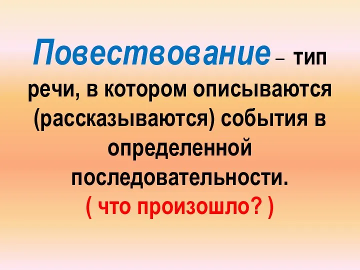 Повествование – тип речи, в котором описываются (рассказываются) события в определенной последовательности. ( что произошло? )