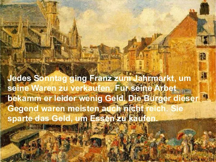 Jedes Sonntag ging Franz zum Jahrmarkt, um seine Waren zu verkaufen. Fur