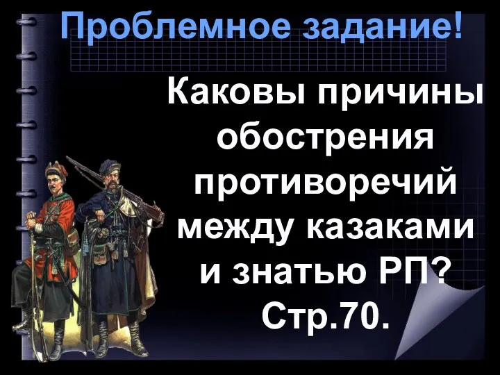 Проблемное задание! Каковы причины обострения противоречий между казаками и знатью РП? Стр.70.