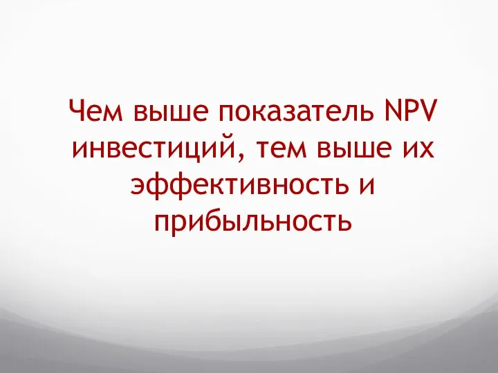 Чем выше показатель NPV инвестиций, тем выше их эффективность и прибыльность