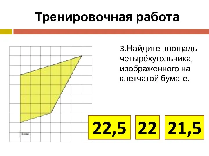 Тренировочная работа 3.Найдите площадь четырёхугольника, изображенного на клетчатой бумаге. 22,5 21,5 22