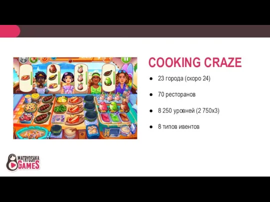 COOKING CRAZE 23 города (скоро 24) 70 ресторанов 8 250 уровней (2 750х3) 8 типов ивентов