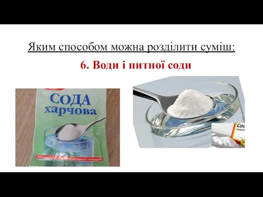 Яким способом можна розділити суміш: 6. Води і питної соди