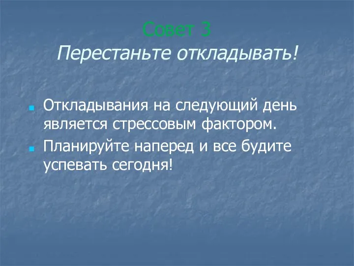 Совет 3 Перестаньте откладывать! Откладывания на следующий день является стрессовым фактором. Планируйте