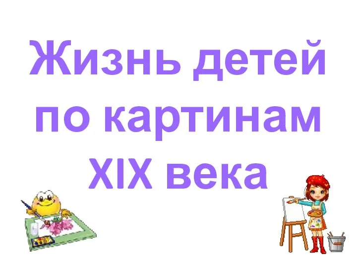 Жизнь детей по картинам XIX века