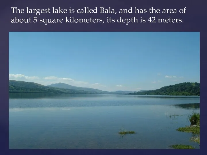 The largest lake is called Bala, and has the area of about