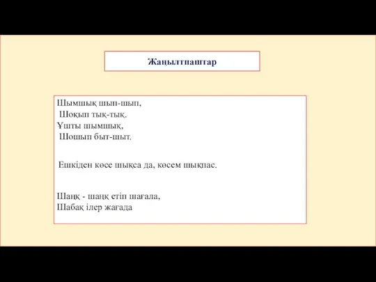 Жаңылтпаштар Шымшық шып-шып, Шоқып тық-тық. Ұшты шымшық, Шошып быт-шыт. Ешкіден көсе шықса