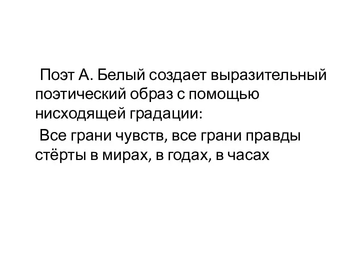 Поэт А. Белый создает выразительный поэтический образ с помощью нисходящей градации: Все