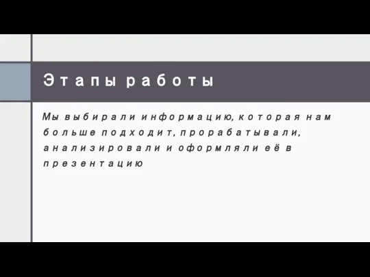 Этапы работы Мы выбирали информацию, которая нам больше подходит, прорабатывали, анализировали и оформляли её в презентацию