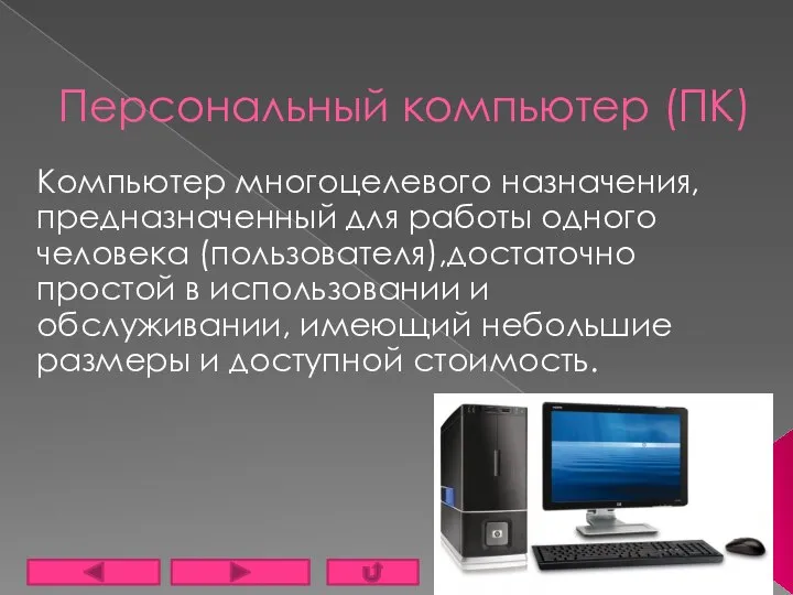 Персональный компьютер (ПК) Компьютер многоцелевого назначения, предназначенный для работы одного человека (пользователя),достаточно