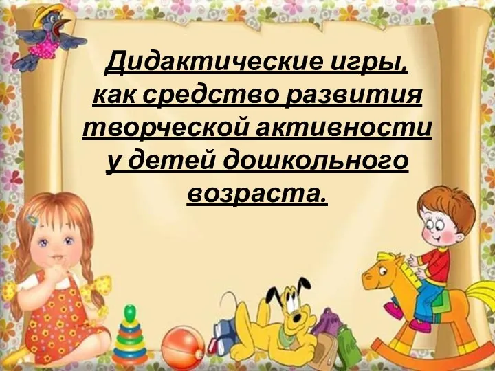 Дидактические игры, как средство развития творческой активности у детей дошкольного возраста.