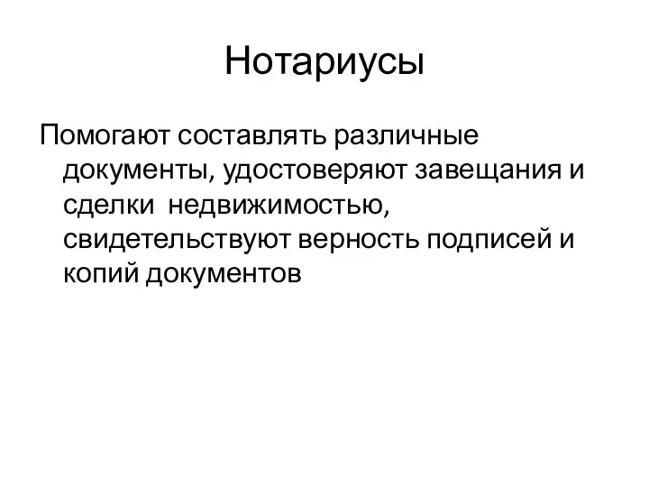 Нотариусы Помогают составлять различные документы, удостоверяют завещания и сделки недвижимостью, свидетельствуют верность подписей и копий документов