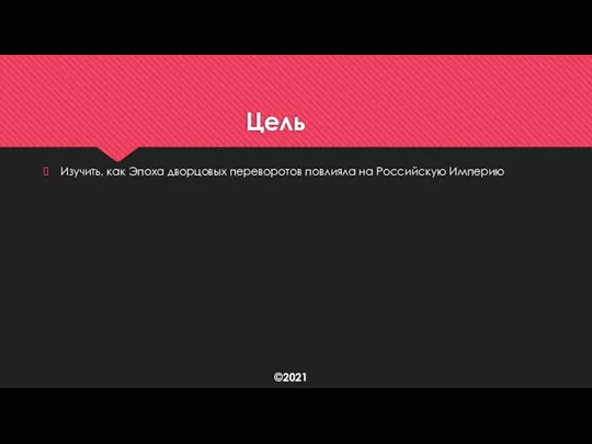 Цель Изучить, как Эпоха дворцовых переворотов повлияла на Российскую Империю ©2021