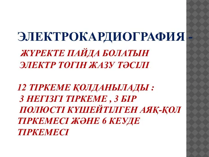 ЭЛЕКТРОКАРДИОГРАФИЯ - ЖҮРЕКТЕ ПАЙДА БОЛАТЫН ЭЛЕКТР ТОГІН ЖАЗУ ТӘСІЛІ. 12 ТІРКЕМЕ ҚОЛДАНЫЛАДЫ