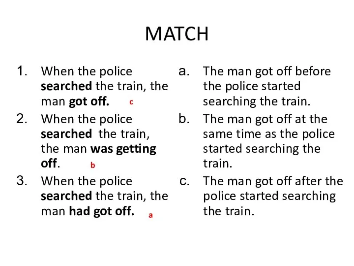 MATCH When the police searched the train, the man got off. When