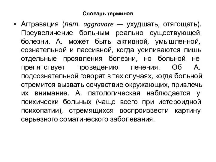 Словарь терминов Аггравация (лат. aggravare — ухудшать, отягощать). Преувеличение больным реально существующей