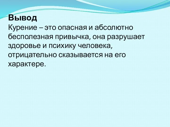 Вывод Курение – это опасная и абсолютно бесполезная привычка, она разрушает здоровье