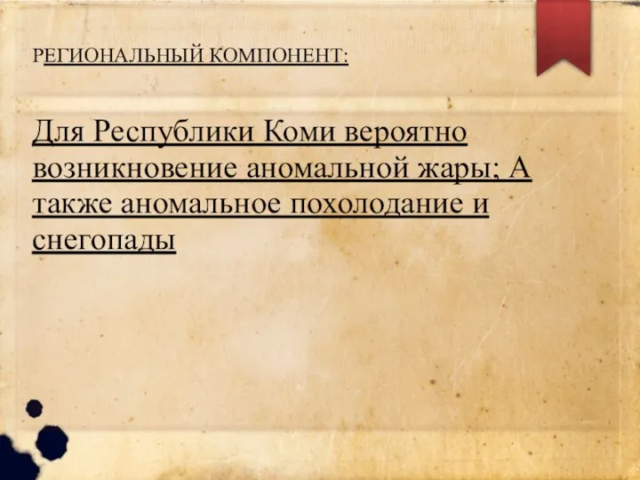 РЕГИОНАЛЬНЫЙ КОМПОНЕНТ: Для Республики Коми вероятно возникновение аномальной жары; А также аномальное похолодание и снегопады