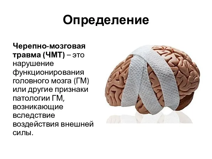 Определение Черепно-мозговая травма (ЧМТ) – это нарушение функционирования головного мозга (ГМ) или