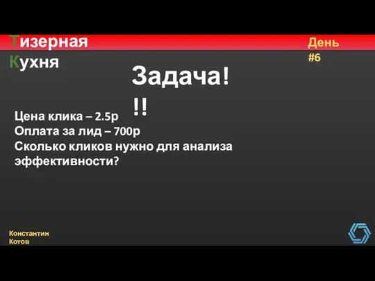 Тизерная Кухня День #6 Константин Котов Задача!!! Цена клика – 2.5р Оплата