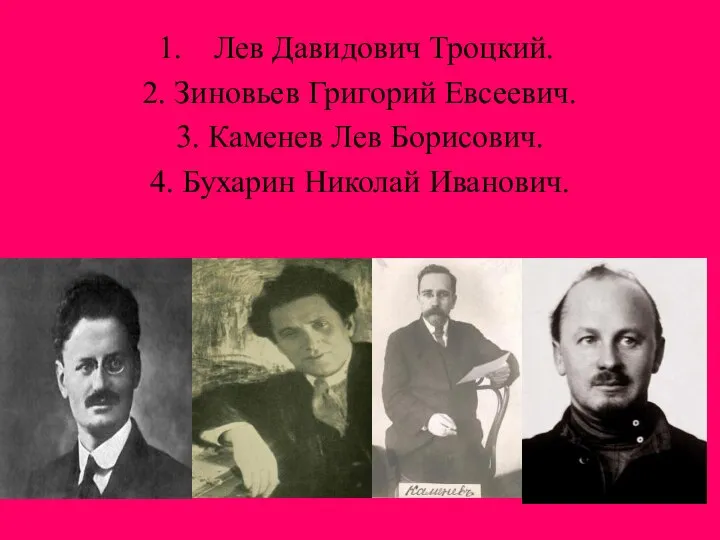 Лев Давидович Троцкий. 2. Зиновьев Григорий Евсеевич. 3. Каменев Лев Борисович. 4. Бухарин Николай Иванович.