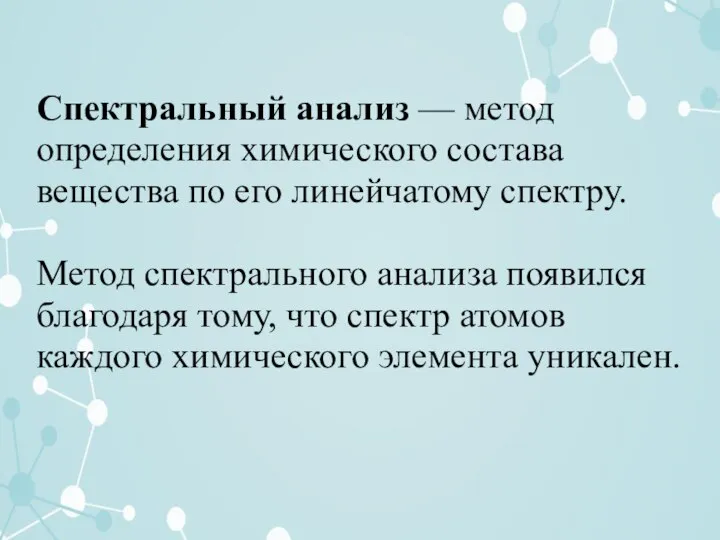 Спектральный анализ — метод определения химического состава вещества по его линейчатому спектру.