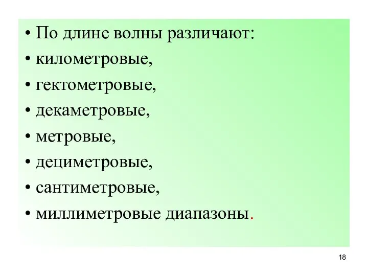 По длине волны различают: километровые, гектометровые, декаметровые, метровые, дециметровые, сантиметровые, миллиметровые диапазоны.