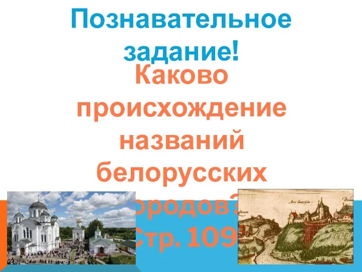 Познавательное задание! Каково происхождение названий белорусских городов? Стр. 109