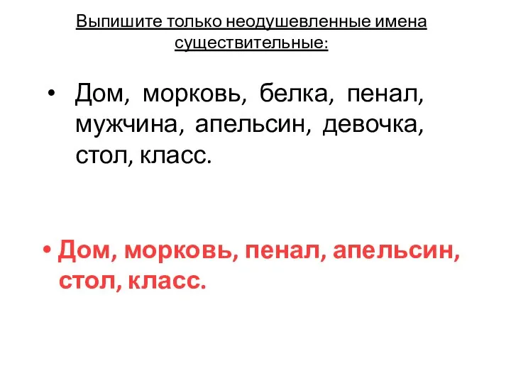 Выпишите только неодушевленные имена существительные: Дом, морковь, пенал, апельсин, стол, класс. Дом,