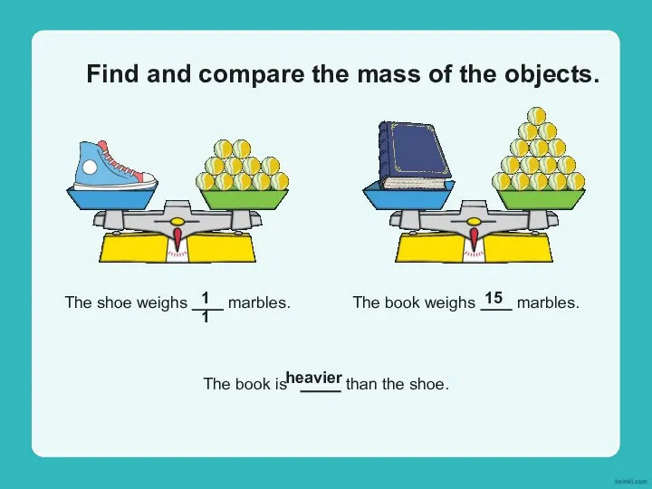 Find and compare the mass of the objects. The shoe weighs marbles.