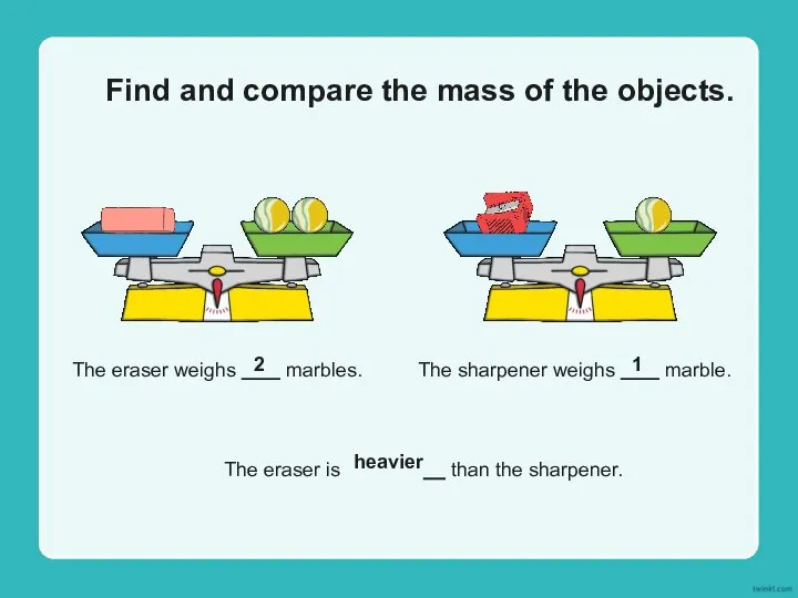 Find and compare the mass of the objects. The eraser weighs marbles.