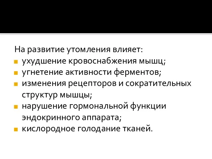 На развитие утомления влияет: ухудшение кровоснабжения мышц; угнетение активности ферментов; изменения рецепторов