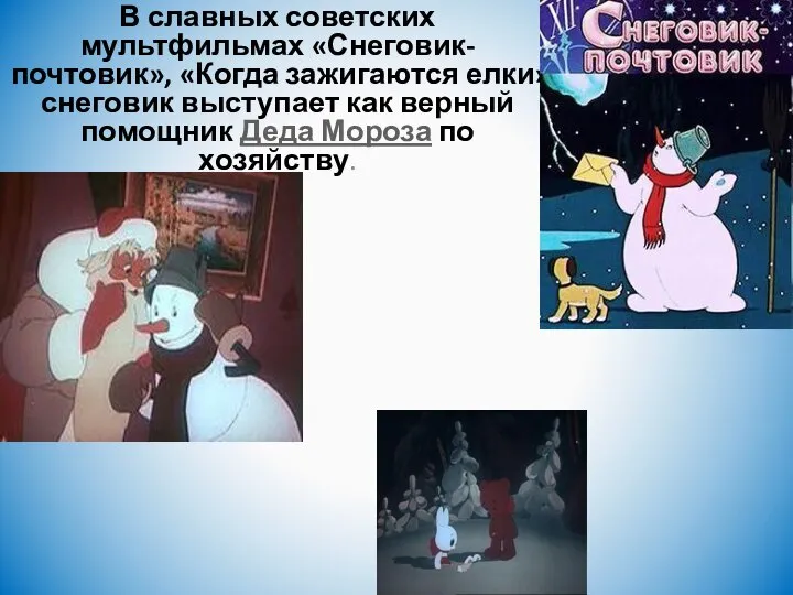 В славных советских мультфильмах «Снеговик-почтовик», «Когда зажигаются елки» снеговик выступает как верный